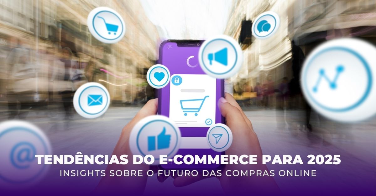 Tendências do E-commerce para 2025: Insights sobre o Futuro das Compras Online