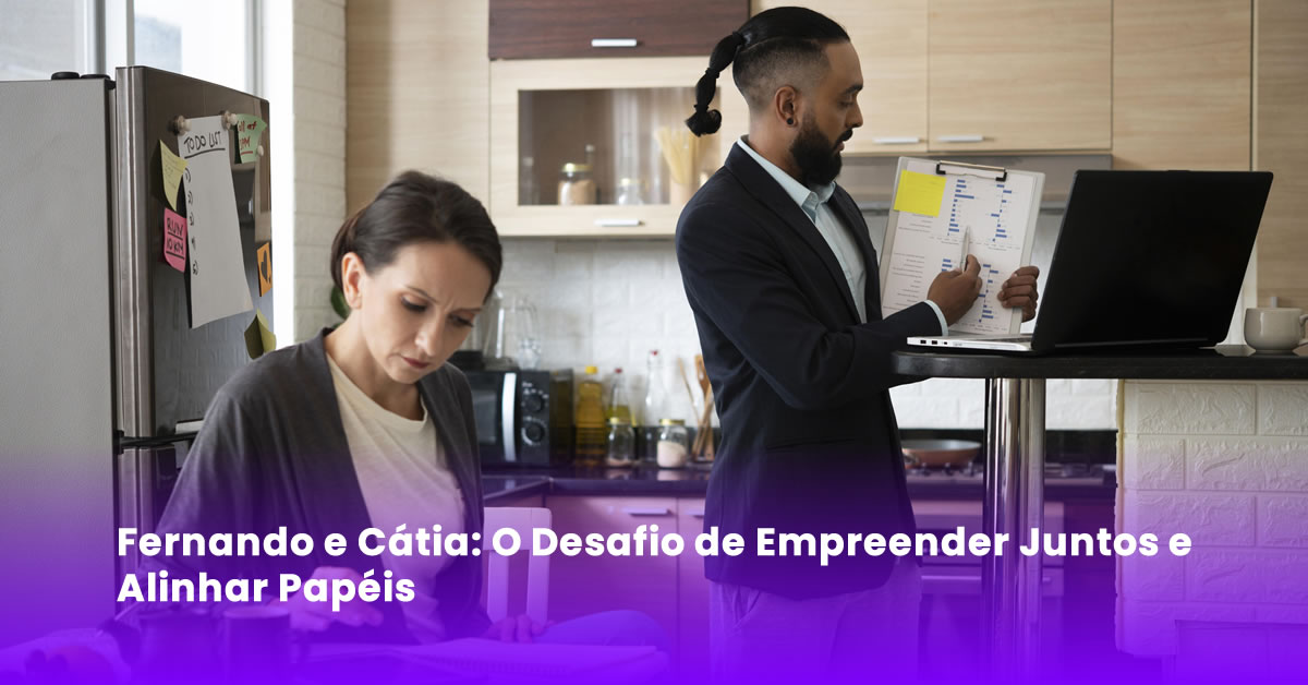 Fernando e Cátia: O Desafio de Empreender Juntos e Alinhar Papéis
