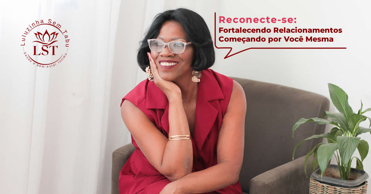 Reconecte-se: Fortalecendo Relacionamentos Começando por Você Mesma