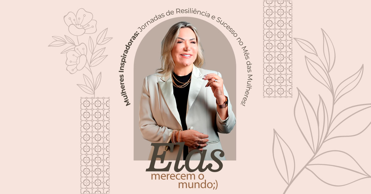 Mulheres Inspiradoras: Jornadas de Resiliência e Sucesso no Mês das Mulheres!