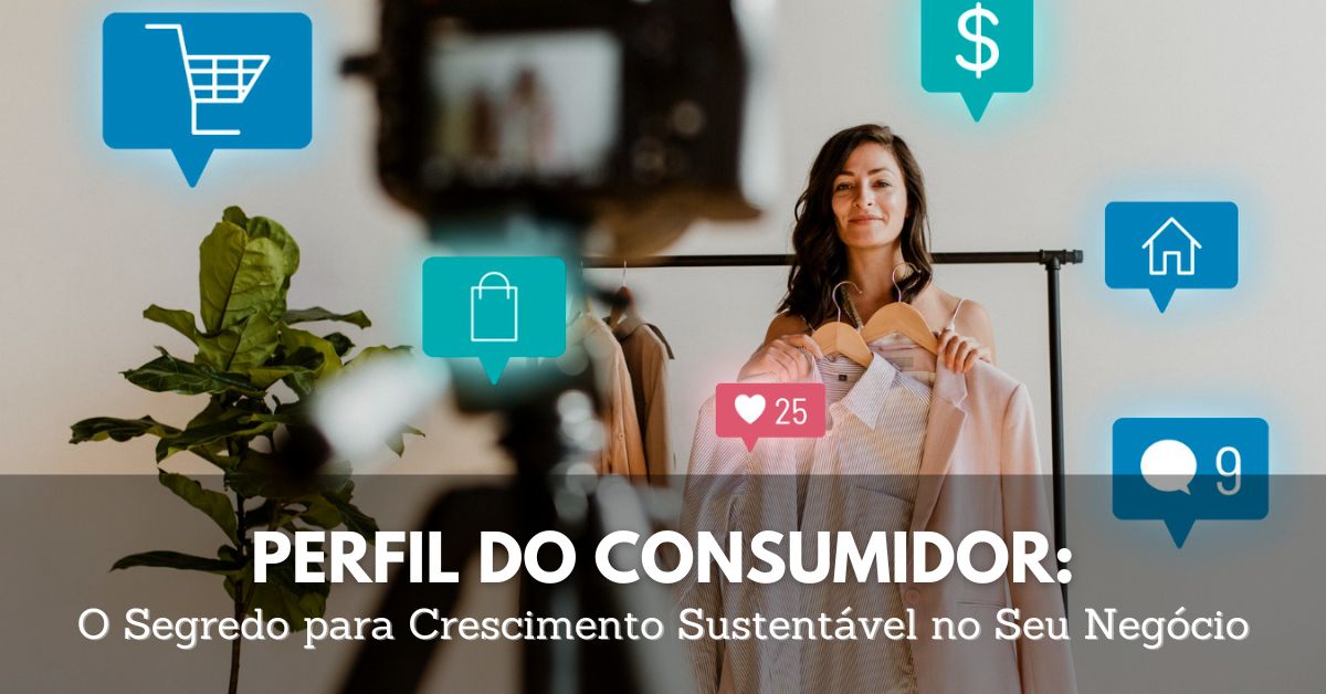 Perfil do Consumidor: O Segredo para Crescimento Sustentável no Seu Negócio